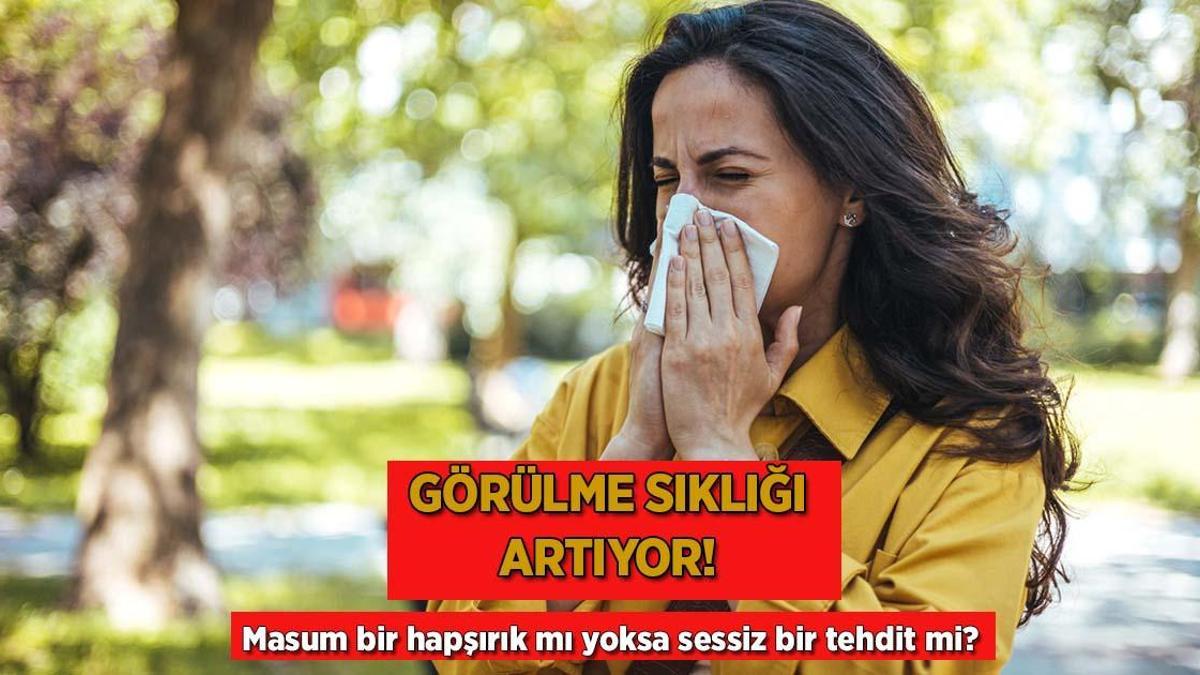 Görülme sıklığı artıyor! Masum bir hapşırık mı yoksa sessiz bir tehdit mi?