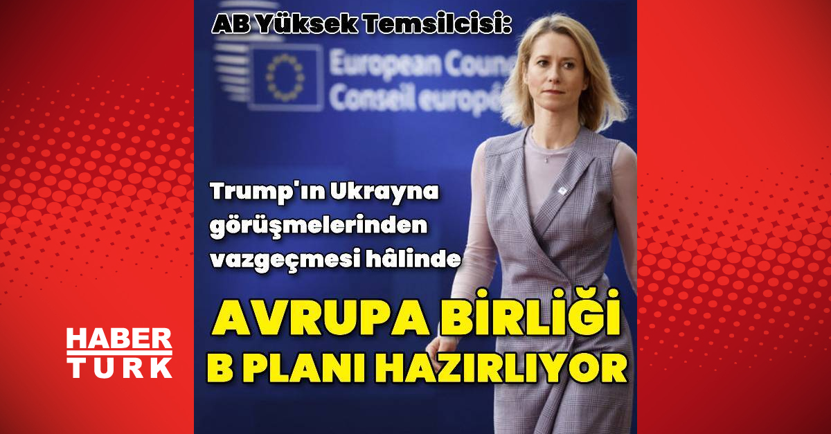 AB Yüksek Temsilcisi Kallas: Avrupa Birliği B planı hazırlıyor
